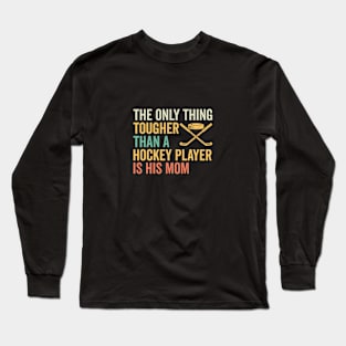 The Only Thing Tougher Than A Hockey Player Is His Mom Long Sleeve T-Shirt